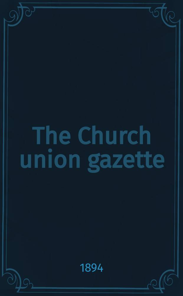 The Church union gazette : the monthly journal of the English church union. Vol. 25, № 287