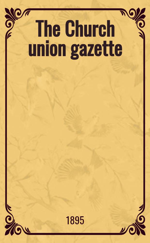 The Church union gazette : the monthly journal of the English church union. Vol. 26, № 293