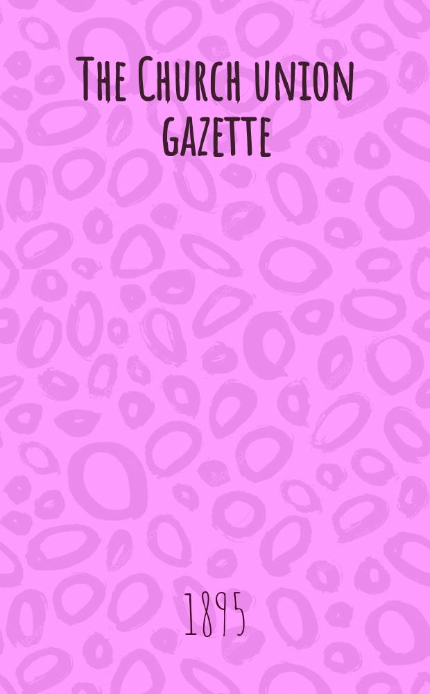 The Church union gazette : the monthly journal of the English church union. Vol. 26, № 293, прил.