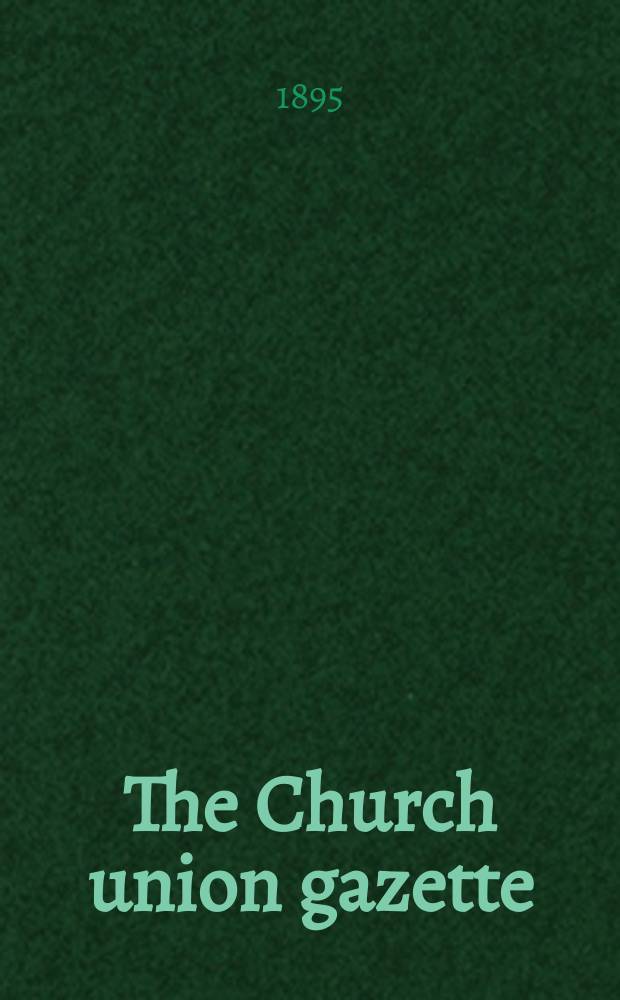 The Church union gazette : the monthly journal of the English church union. Vol. 26, № 294
