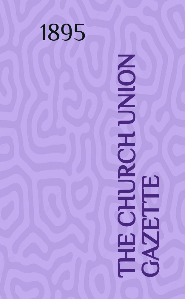The Church union gazette : the monthly journal of the English church union. Vol. 26, № 296, прил.