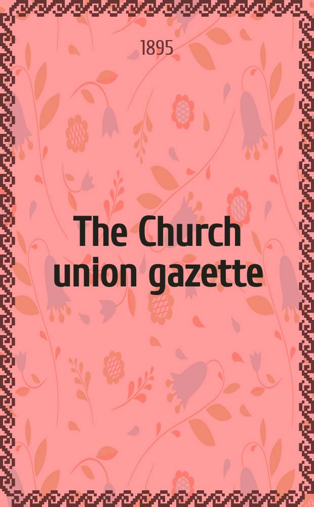 The Church union gazette : the monthly journal of the English church union. Vol. 26, № 298