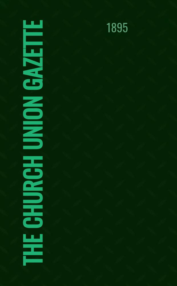 The Church union gazette : the monthly journal of the English church union. Vol. 26, № 298, прил.