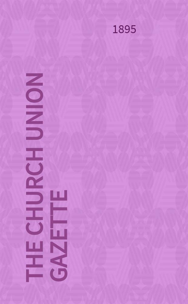 The Church union gazette : the monthly journal of the English church union. Vol. 26, № 299, прил.