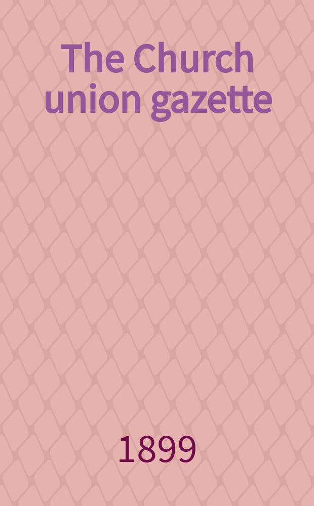 The Church union gazette : the monthly journal of the English church union. Vol. 30, № 341, прил.