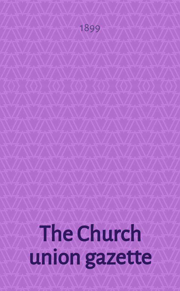 The Church union gazette : the monthly journal of the English church union. Vol. 30, № 343, прил.