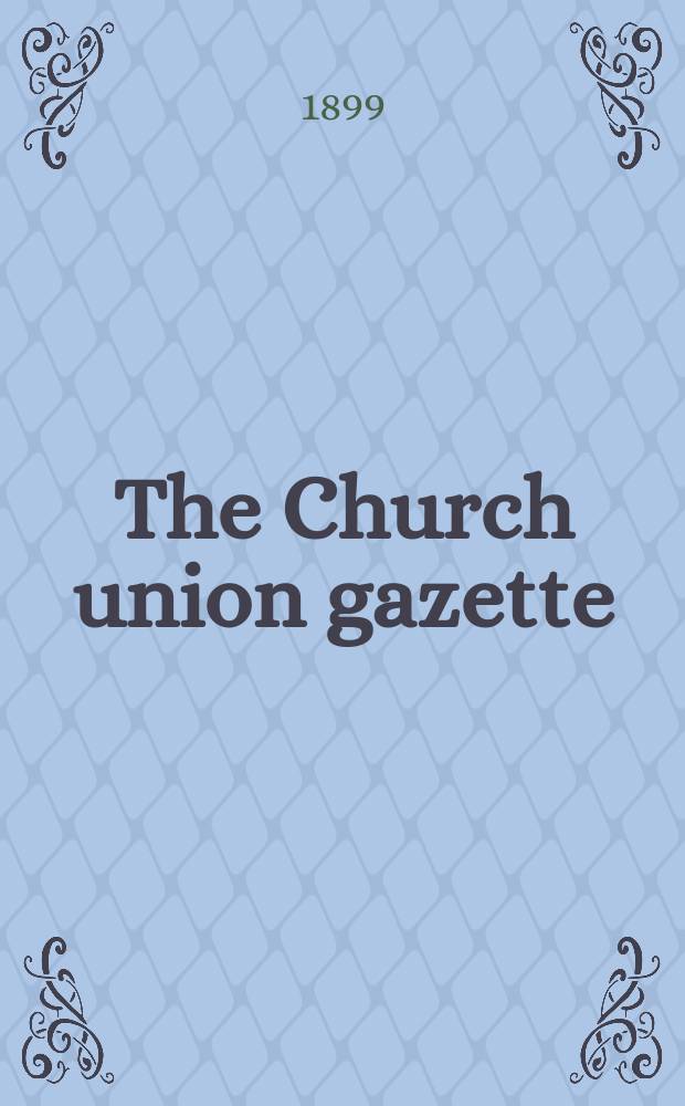 The Church union gazette : the monthly journal of the English church union. Vol. 30, № 343