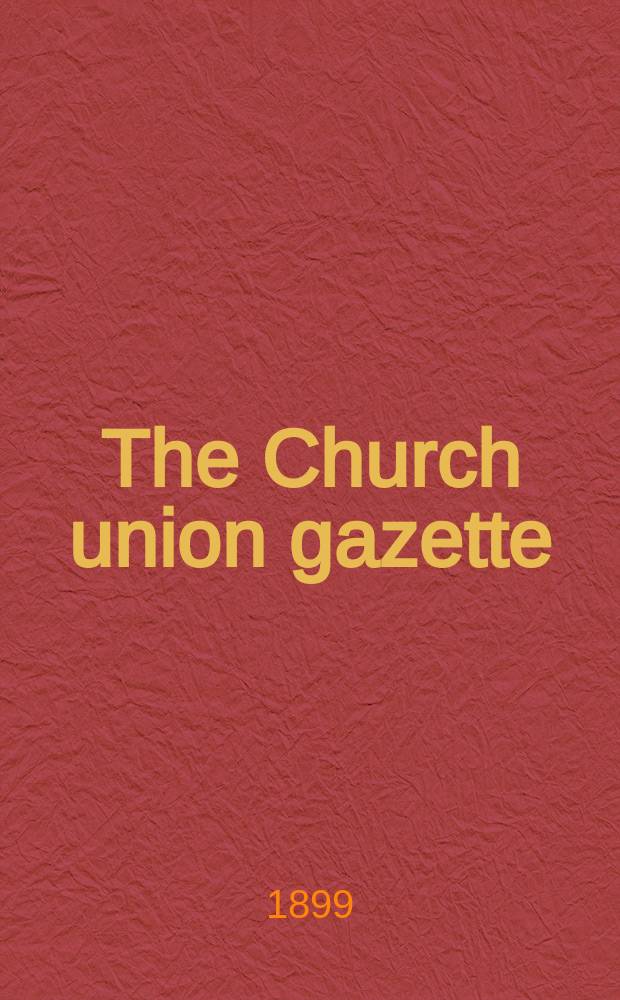 The Church union gazette : the monthly journal of the English church union. Vol. 30, № 344
