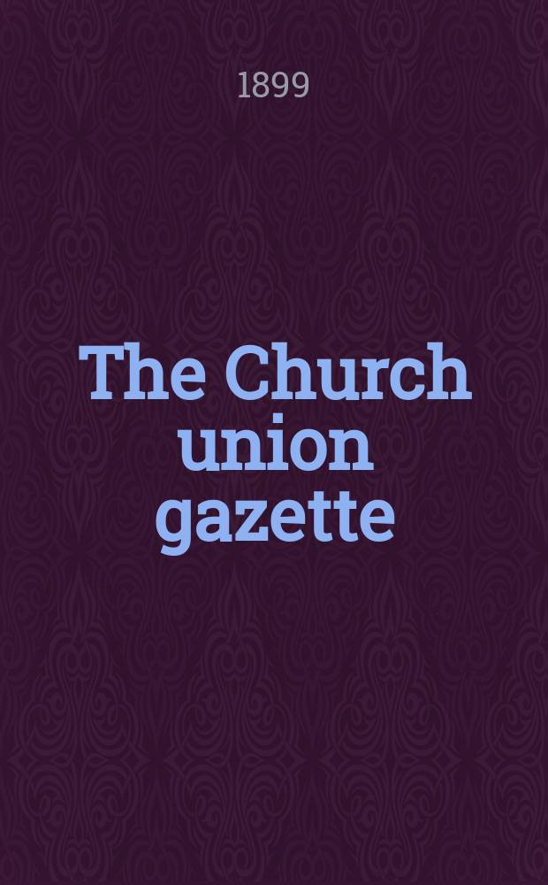 The Church union gazette : the monthly journal of the English church union. Vol. 30, № 345