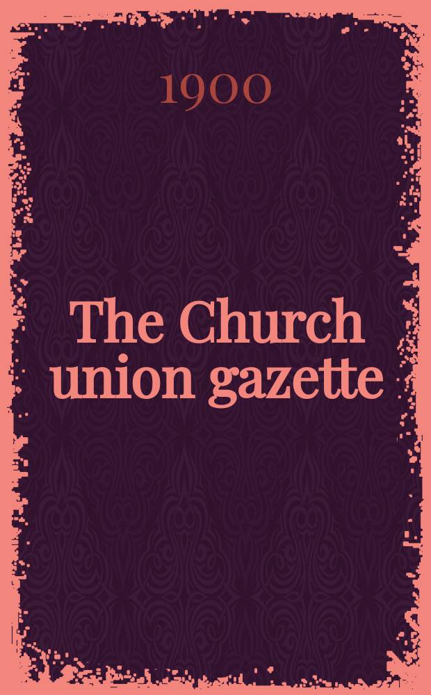 The Church union gazette : the monthly journal of the English church union. Vol. 31, № 357