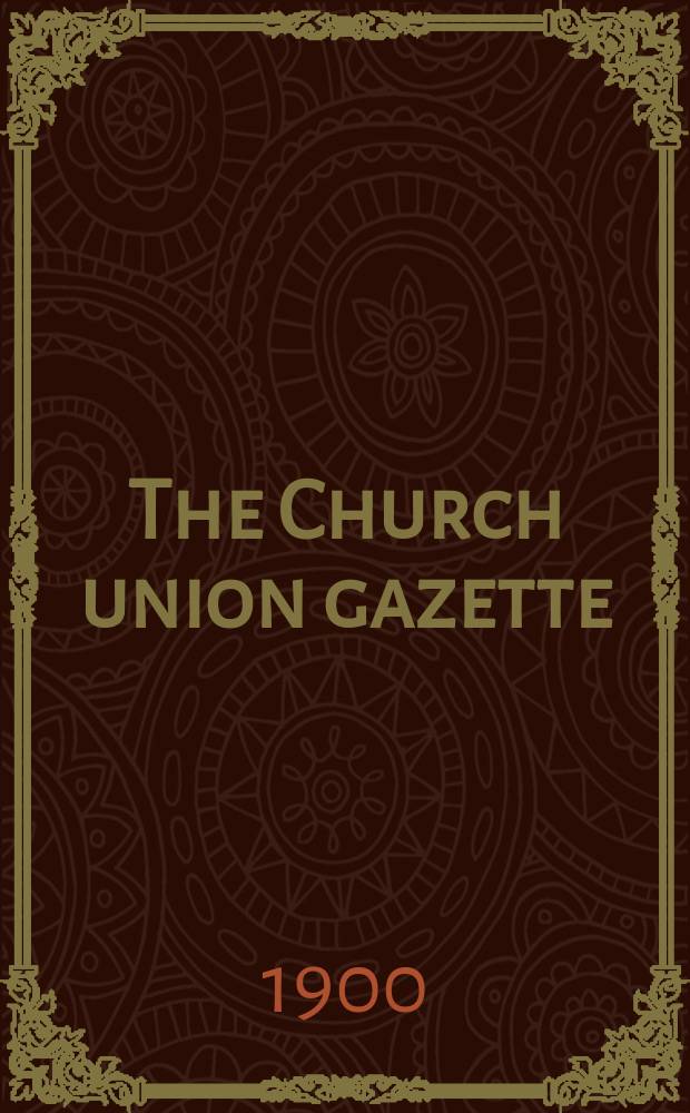 The Church union gazette : the monthly journal of the English church union. Vol. 31, № 358