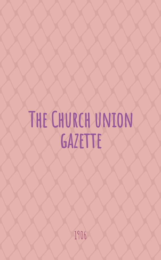 The Church union gazette : the monthly journal of the English church union. Vol. 37, № 425, прил.