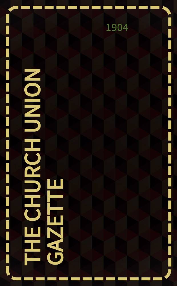 The Church union gazette : the monthly journal of the English church union. Vol. 35, № 403, прил.