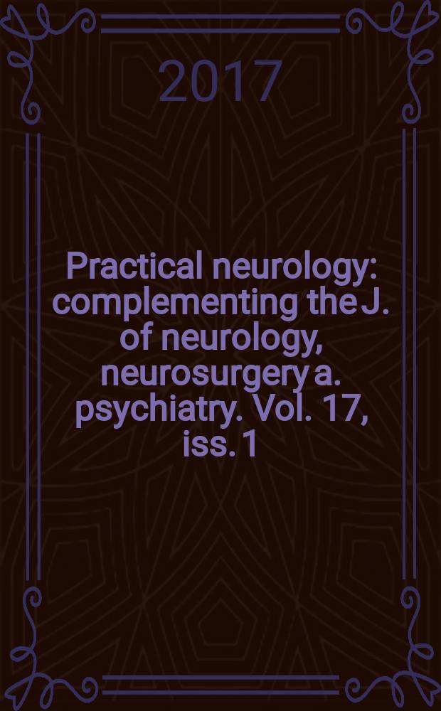 Practical neurology : complementing the J. of neurology, neurosurgery a. psychiatry. Vol. 17, iss. 1