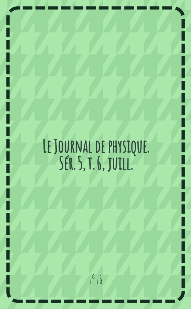 Le Journal de physique. Sér. 5, t. 6, juill./aout/sept.