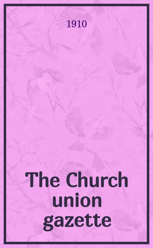 The Church union gazette : the monthly journal of the English church union. Vol. 41, № 478, прил.