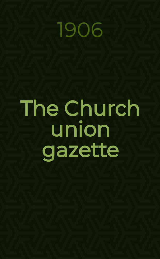 The Church union gazette : the monthly journal of the English church union. Vol. 37, № 430, прил.