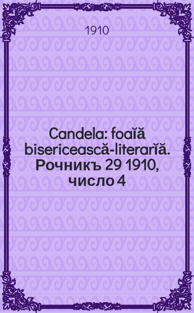 Candela : foaĭă bisericească-literarĭă. Рочникъ 29 1910, число 4
