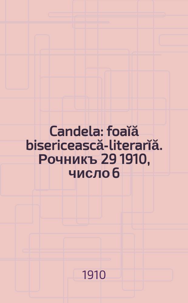 Candela : foaĭă bisericească-literarĭă. Рочникъ 29 1910, число 6