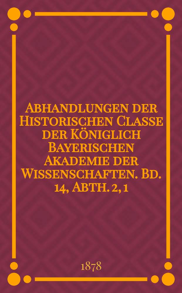 Abhandlungen der Historischen Classe der Königlich Bayerischen Akademie der Wissenschaften. Bd. 14, Abth. 2, [1] : Bayrische Urkunden aus dem XI und XII Jahrhundert = Баварские документы 11-12 вв.