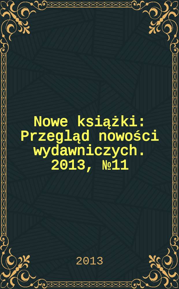 Nowe książki : Przegląd nowości wydawniczych. 2013, № 11