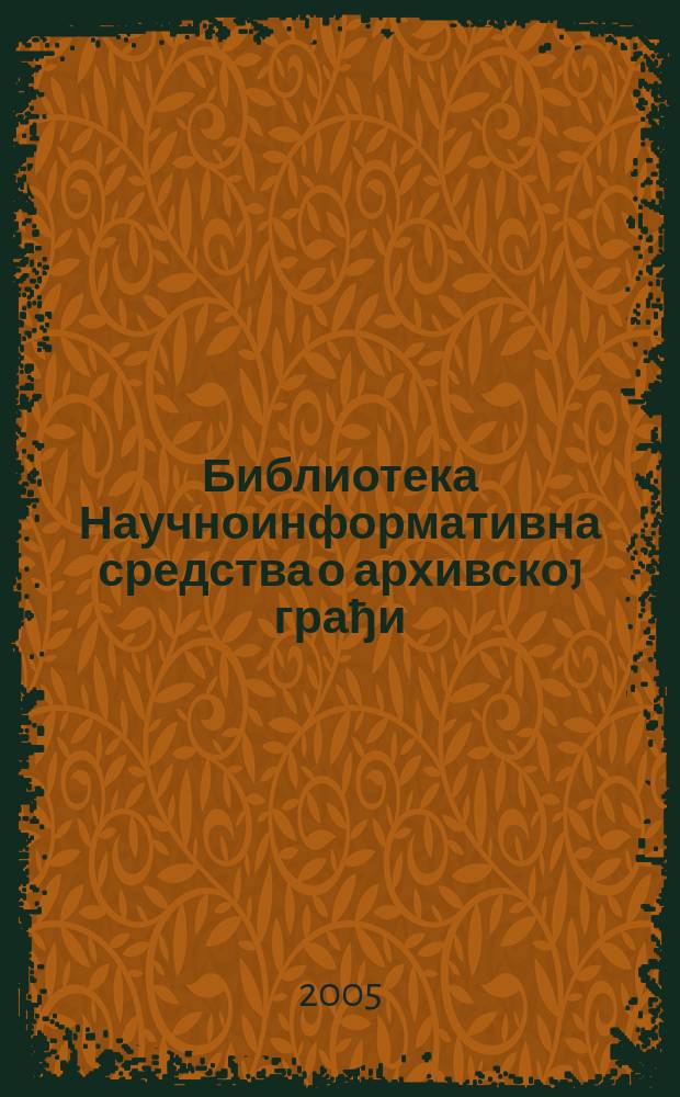 Библиотека Научноинформативна средства о архивскоj грађи = Научно-информационные ресурсы об архивных материалах
