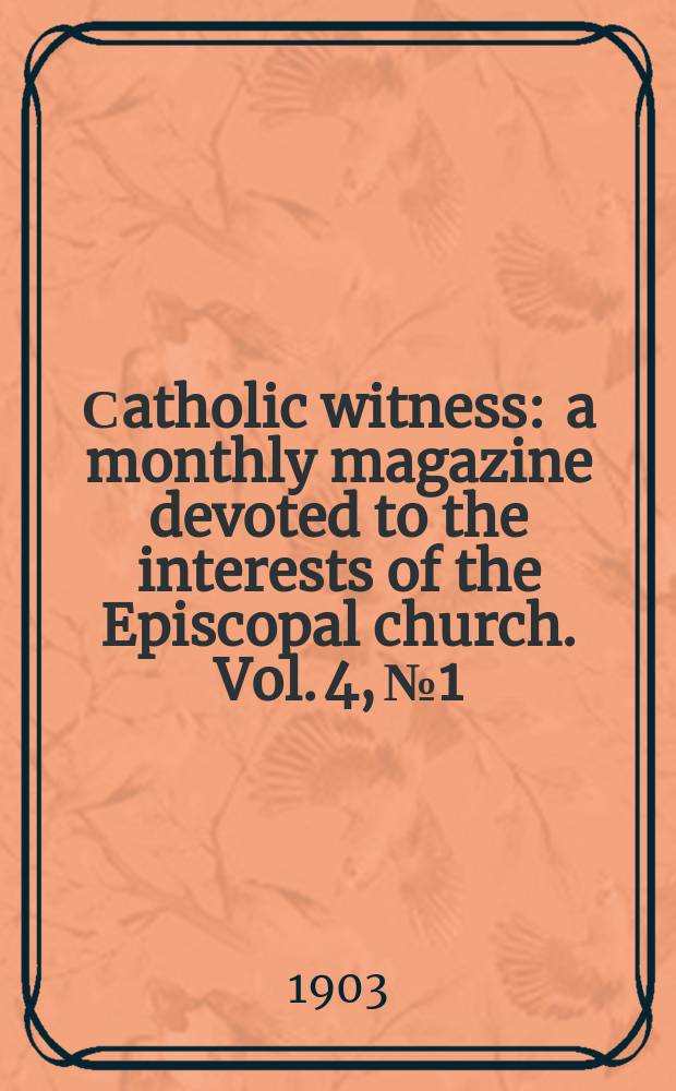 Сatholic witness : a monthly magazine devoted to the interests of the Episcopal church. Vol. 4, № 1