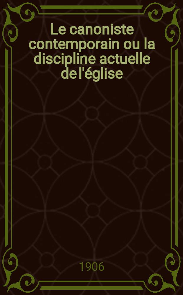 Le canoniste contemporain ou la discipline actuelle de l'église : bulletin mensuel de consultations canoniques et théologiques et de documents émanant du Saint-Siège. A. 29 1906, livr. 338