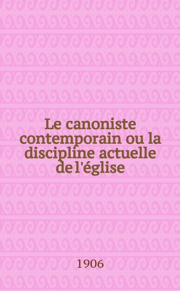 Le canoniste contemporain ou la discipline actuelle de l'église : bulletin mensuel de consultations canoniques et théologiques et de documents émanant du Saint-Siège. A. 29 1906, livr. 347