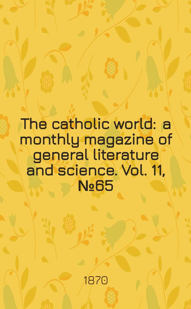 The catholic world : a monthly magazine of general literature and science. Vol. 11, № 65