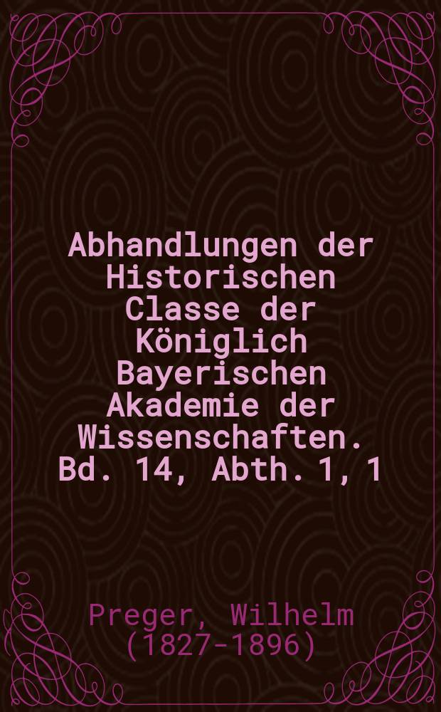 Abhandlungen der Historischen Classe der Königlich Bayerischen Akademie der Wissenschaften. Bd. 14, Abth. 1, [1] : Der kirchenpolitische Kampf unter Ludwig dem Baier und sein Einfluss auf die öffentliche Meinung in Deutschland = Церковно-политическая борьба при Людвиге Баварском и его влияние на общественное мнение в Германии
