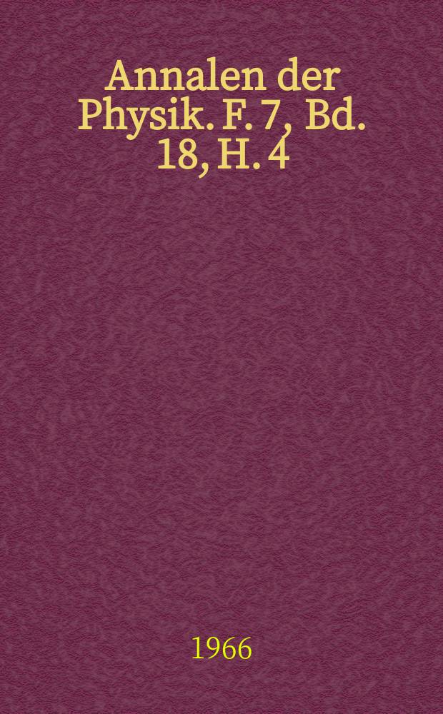 Annalen der Physik. F. 7, Bd. 18, H. 4