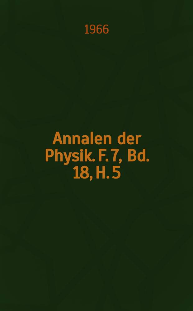 Annalen der Physik. F. 7, Bd. 18, H. 5