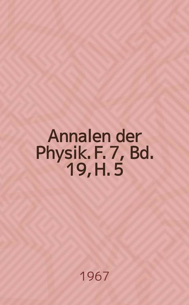 Annalen der Physik. F. 7, Bd. 19, H. 5