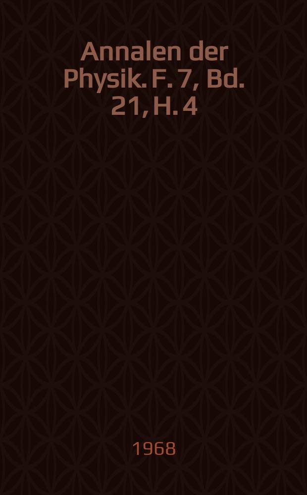Annalen der Physik. F. 7, Bd. 21, H. 4