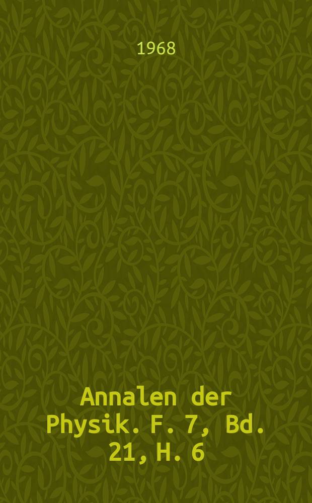 Annalen der Physik. F. 7, Bd. 21, H. 6
