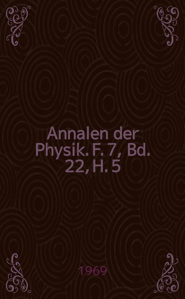 Annalen der Physik. F. 7, Bd. 22, H. 5