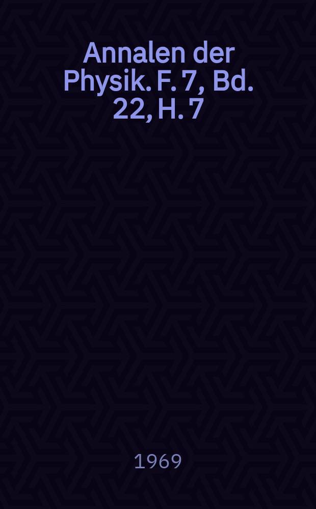 Annalen der Physik. F. 7, Bd. 22, H. 7/8