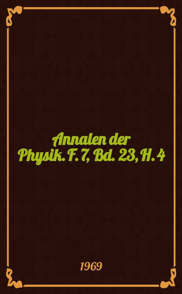 Annalen der Physik. F. 7, Bd. 23, H. 4