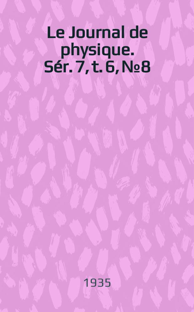 Le Journal de physique. S&eacute;r. 7, t. 6, № 8