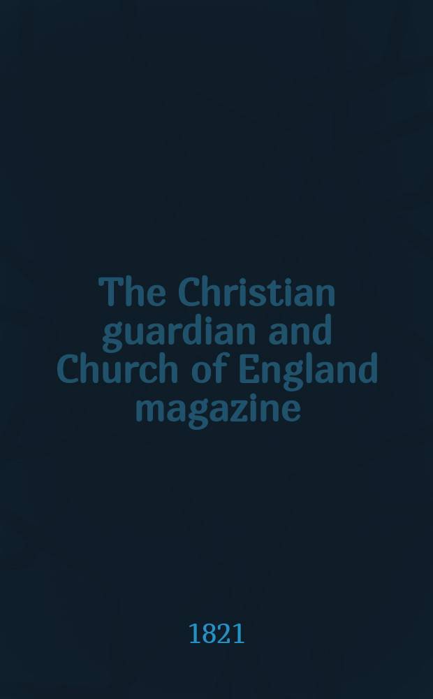 The Christian guardian and Church of England magazine : of a new and enlarged series = Христианский Гардиан и журнал церкви Англии