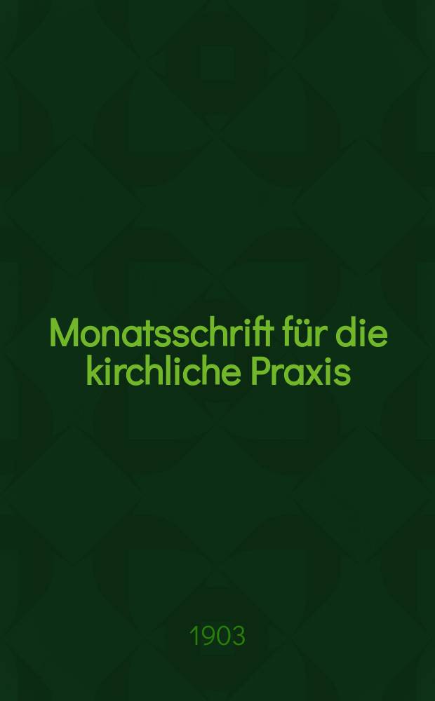 Monatsschrift für die kirchliche Praxis : der Zeitschrift für praktische Theologie neue Folge. N.F., Jg. 3 (25) 1903, H. 4
