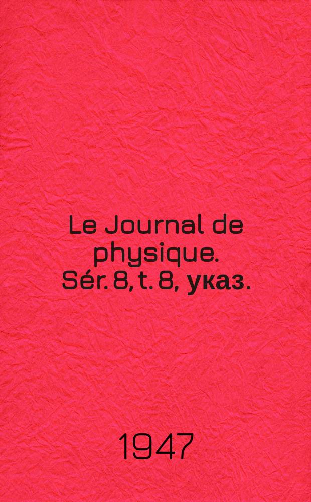 Le Journal de physique. Sér. 8, t. 8, указ.