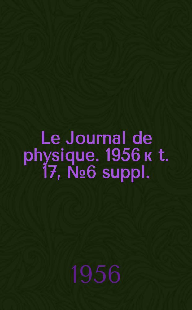 Le Journal de physique. 1956 к t. 17, № 6 suppl. : Physique appliquée