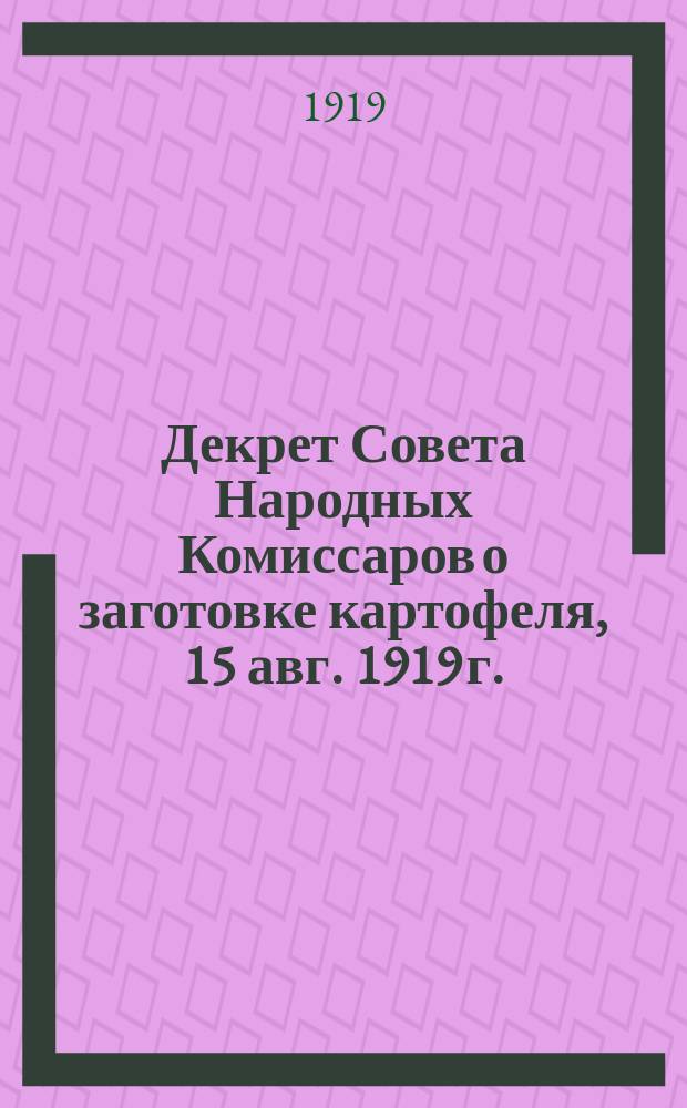 Декрет Совета Народных Комиссаров о заготовке картофеля, 15 авг. 1919 г. : листовка
