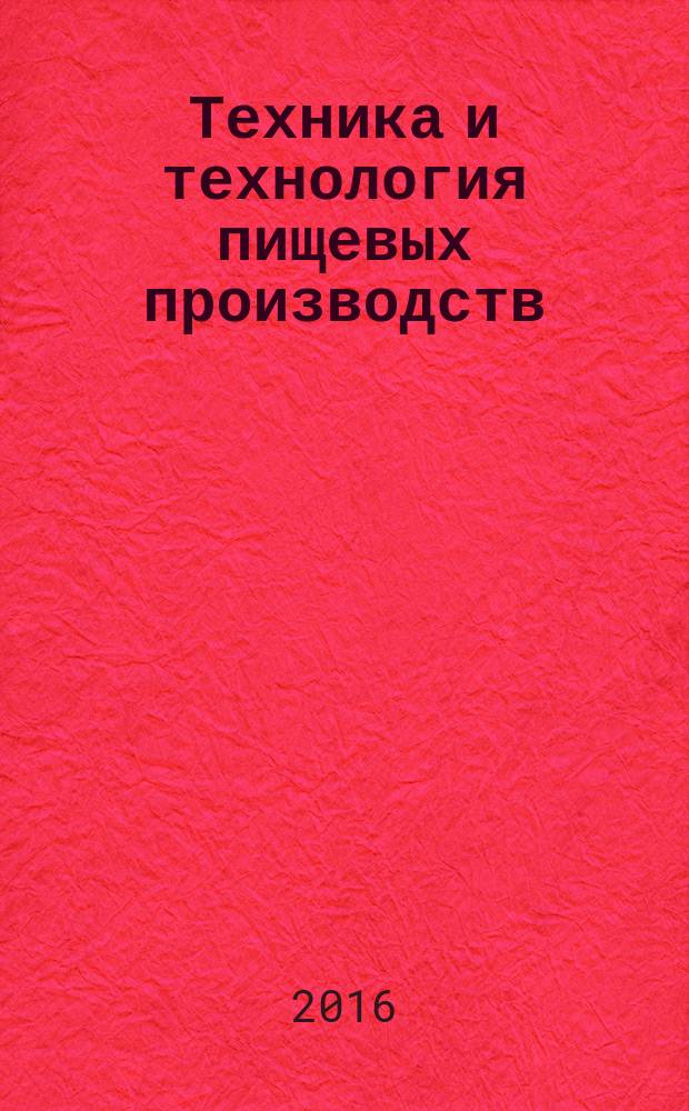 Техника и технология пищевых производств : научно-технический журнал. 2016, № 4 (43)