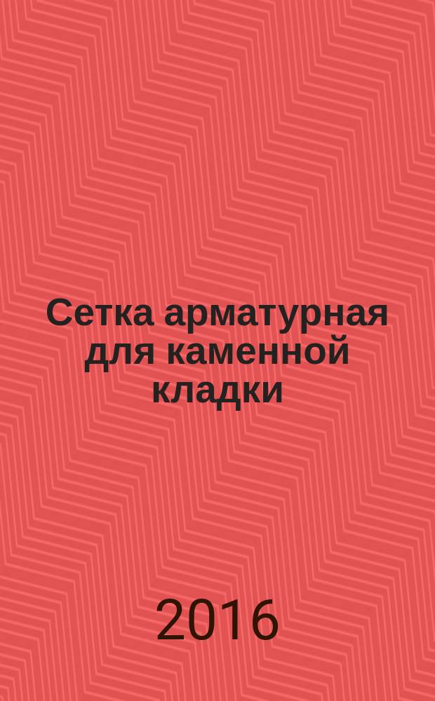 Сетка арматурная для каменной кладки = Reinforcement mesh for masonry. Specifications : технические условия : ГОСТ Р 57265-2016 : EN 845-3:2013