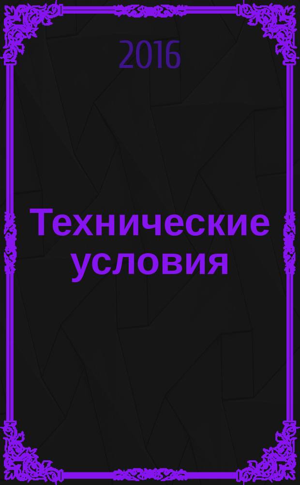 Технические условия : Информ. указ. Изд. официальное. 2017, № 1 [2016]