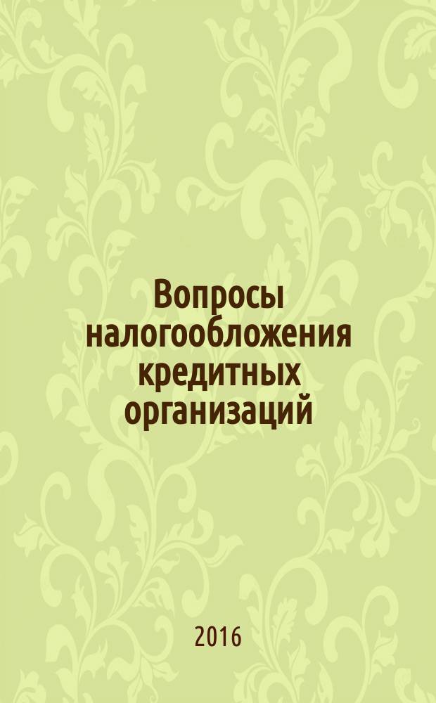 Вопросы налогообложения кредитных организаций : Прил. к журн. "Бух. учет в кредит орг.". 2016, № 8 (162)