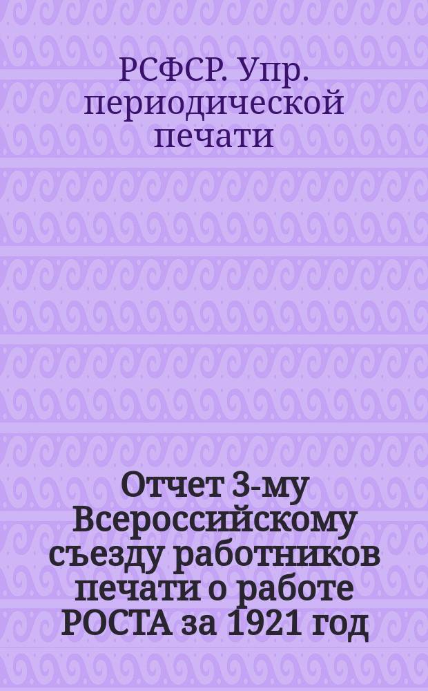 Отчет 3-му Всероссийскому съезду работников печати о работе РОСТА за 1921 год